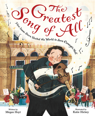 The Greatest Song of All: How Isaac Stern United the World to Save Carnegie Hall By Megan Hoyt, Katie Hickey (Illustrator) Cover Image