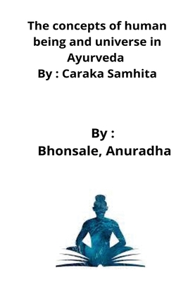 The concepts of human being and universe in Ayurveda By: Caraka Samhita Cover Image