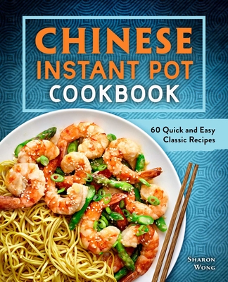 Chinese Instant Pot Cookbook: 60 Quick and Easy Classic Recipes Cover Image