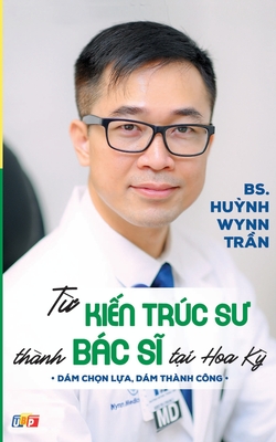 Từ Kiến Trúc Sư Thành Bác Sĩ Tại Hoa Kỳ By Pgs Bs Huynh Wynn Tran Cover Image