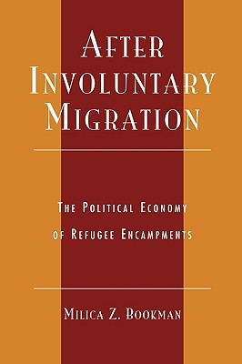 After Involuntary Migration: The Political Economy of Refugee Encampments (Program in Migration and Refugee Studies)