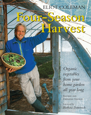 Four-Season Harvest: Organic Vegetables from Your Home Garden All Year Long, 2nd Edition