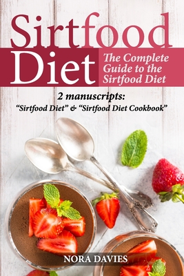 The Sirtfood Diet: The Complete Guide to the Sirtfood Diet. 2 manuscripts: 