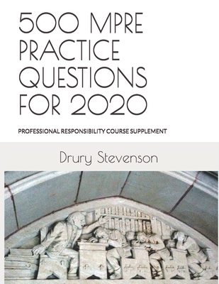 500 Mpre Practice Questions for 2020: PROFESSIONAL RESPONSIBILITY COURSE SUPPLEMENT (Revised and Updated) Cover Image