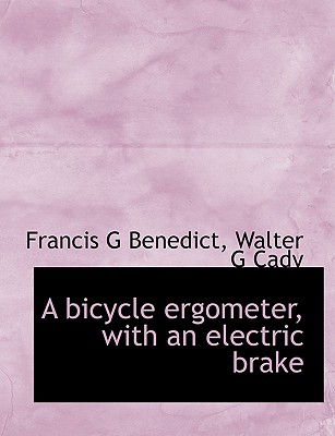 A Bicycle Ergometer, with an Electric Brake By Francis G. Benedict, Walter G. Cady Cover Image