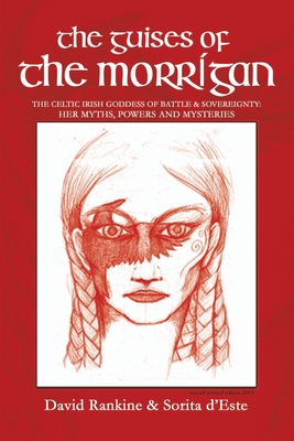 The Guises of the Morrigan: The Celtic Irish Goddess of Battle & Sovereignty: Her Myths, Powers and Mysteries By David Rankine, Sorita D'Este, Brian Andrews (Artist) Cover Image