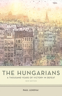 The Hungarians: A Thousand Years of Victory in Defeat By Paul Lendvai, Ann Major (Translator) Cover Image