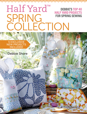 Half Yard™ Spring Collection: Debbies top 40 half yard projects for spring sewing By Debbie Shore Cover Image