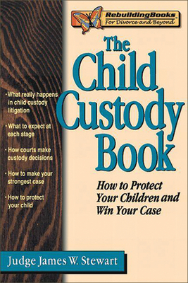 The Child Custody Book (Rebuilding Books; For Divorce and Beyond) By James W. Stewart Cover Image