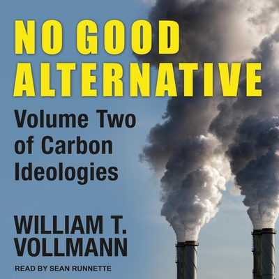 No Good Alternative Lib/E: Volume Two of Carbon Ideologies By William T. Vollmann, Sean Runnette (Read by) Cover Image