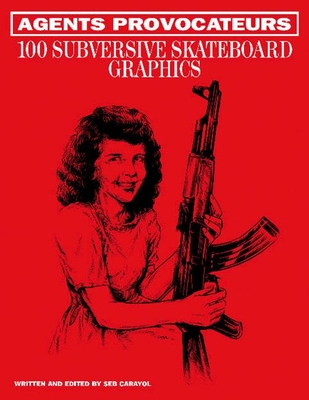 Agents Provocateurs: 100 Subversive Skateboard Graphics Cover Image