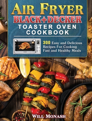 Air Fryer Black+Decker Toaster Oven Cookbook: 300 Easy and