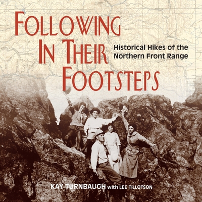 Following In Their Footsteps: Historical Hikes of the Northern Front Range By Kay Turnbaugh, Lee Tillotson Cover Image