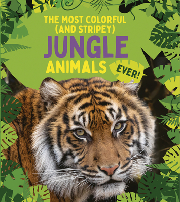 The Most Colorful (and Stripey) Jungle Animals Ever By Anna Claybourne Cover Image