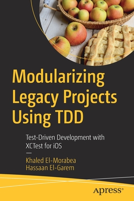 Modularizing Legacy Projects Using Tdd: Test-Driven Development with Xctest for IOS By Khaled El-Morabea, Hassaan El-Garem Cover Image