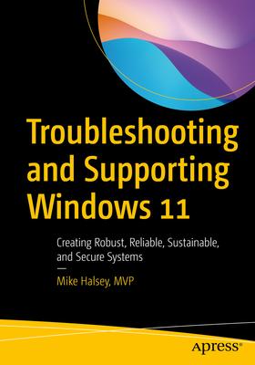 Troubleshooting and Supporting Windows 11: Creating Robust, Reliable, Sustainable, and Secure Systems Cover Image
