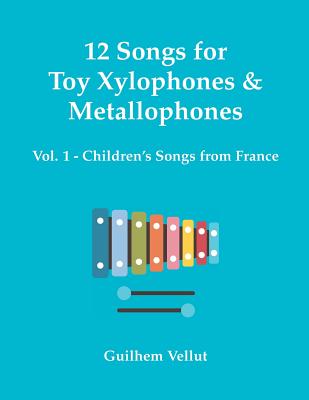 12 Songs for Toy Xylophones & Metallophones: Vol. 1 - Children's Songs from France By Guilhem Vellut Cover Image