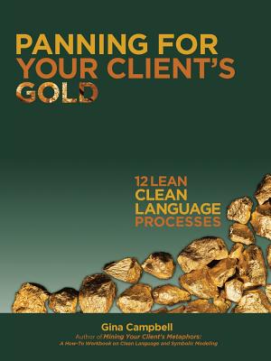 Panning for Your Client's Gold: 12 Lean Clean Language Processes By Gina Campbell Cover Image