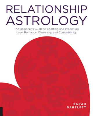 Relationship Astrology: The Beginner's Guide to Charting and Predicting Love, Romance, Chemistry, and Compatibility