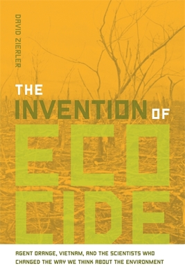 The Invention of Ecocide: Agent Orange, Vietnam, and the Scientists Who Changed the Way We Think about the Environment By David Zierler Cover Image