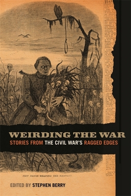 Weirding the War: Stories from the Civil War's Ragged Edges (Uncivil Wars)