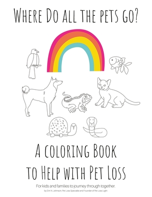 Where Do All The Pets Go? A Coloring Book to Help Kids with Pet Loss. By Erin N. Johnson Cover Image