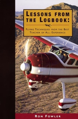 Lessons from the Logbook: Flying Techniques from the Best Teacher of All: Experience By Ron Fowler Cover Image