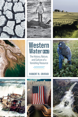 Western Water A to Z: The History, Nature, and Culture of a Vanishing Resource By Robert R. Crifasi Cover Image