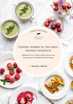 Feeding Women of the Bible, Feeding Ourselves: A Jewish Food Hero Cookbook Cover Image