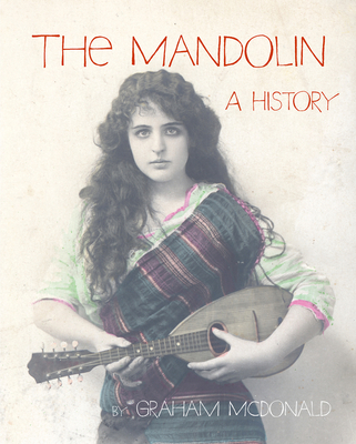 The Mandolin: A History By Graham McDonald Cover Image