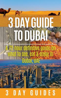 3 Day Guide to Dubai: A 72-hour Definitive Guide on What to See, Eat and Enjoy in Dubai, UAE Cover Image