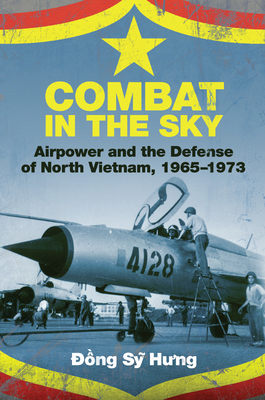 Combat in the Sky: Airpower and the Defense of North Vietnam, 1965-1973 By Dong Sy Hung, Brian Laslie (Introduction by) Cover Image