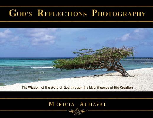God's Reflections Photography: The Wisdom of the Word of God Through the Magnificence of His Creation By Mericia Achaval (Photographer) Cover Image