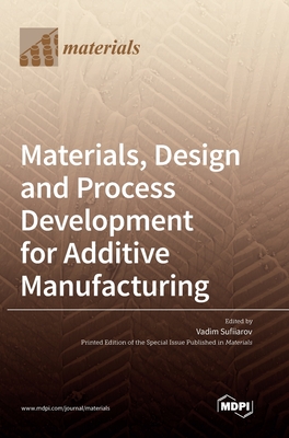Materials, Design and Process Development for Additive Manufacturing Cover Image
