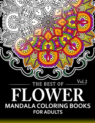 The Best of Flower Mandala Coloring Books for Adults Volume 2: A Stress Management Coloring Book For Adults Cover Image