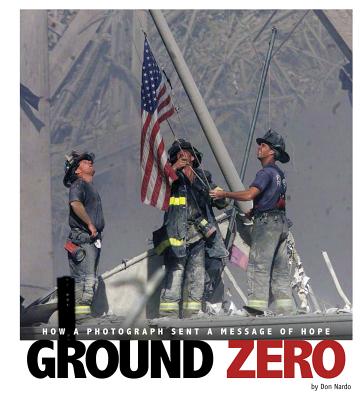 Ground Zero: How a Photograph Sent a Message of Hope (Captured History) Cover Image
