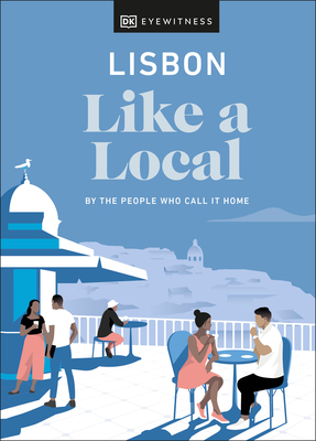 Lisbon Like a Local: By the People Who Call It Home (Local Travel Guide) By DK Eyewitness, Lucy Bryson, Joana Taborda Cover Image