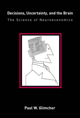 Decisions, Uncertainty, and the Brain: The Science of Neuroeconomics