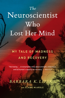 The Neuroscientist Who Lost Her Mind: My Tale of Madness and Recovery Cover Image