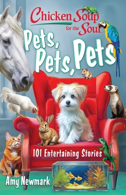 Chicken Soup for the Soul: Pets, Pets, Pets: 101 Entertaining Stories By Amy Newmark Cover Image