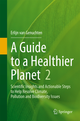 A Guide to a Healthier Planet, Volume 2: Scientific Insights and Actionable Steps to Help Resolve Climate, Pollution and Biodiversity Issues Cover Image
