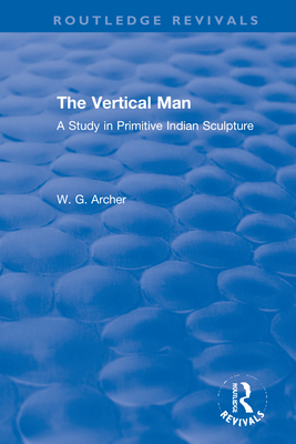 The Vertical Man: A Study in Primitive Indian Sculpture (Routledge Revivals) Cover Image
