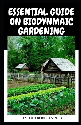 Essential Guide on Biodynmaic Gardening: Grow Healthy Plants and ...