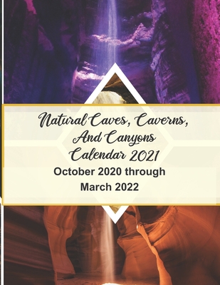 Natural Caves, Caverns, and Canyons Calendar 2021: 18-Month Calendar October 2020 through March 2022 By Calendar Gal Press Cover Image