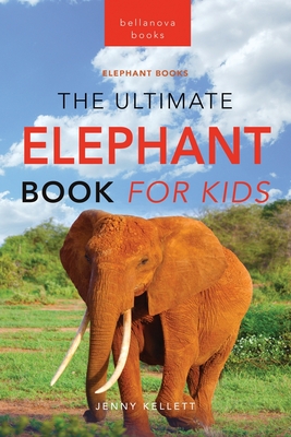 Elephants The Ultimate Elephant Book for Kids: 100+ Amazing Elephants Facts, Photos, Quiz + More Cover Image