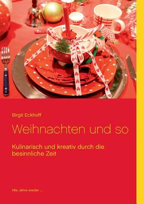 Weihnachten und so: Kulinarisch und kreativ durch die besinnliche Zeit By Birgit Eckhoff Cover Image