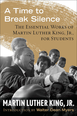 Time to Break Silence: The Essential Works of Martin Luther King, Jr., for Stude (King Legacy #10) By Jr. King, Martin Luther, Walter Dean Myers (Introduction by) Cover Image