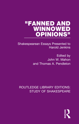 "Fanned and Winnowed Opinions": Shakespearean Essays Presented to Harold Jenkins (Routledge Library Editions: Study of Shakespeare)