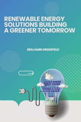 Renewable Energy Solutions Building a Greener Tomorrow By Benjamin Greenfield Cover Image