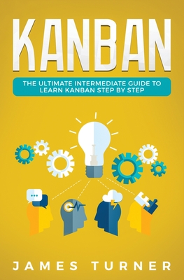 Kanban: The Ultimate Intermediate Guide to Learn Kanban Step by Step Cover Image